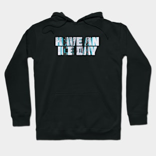 Have An Ice Day Hoodie